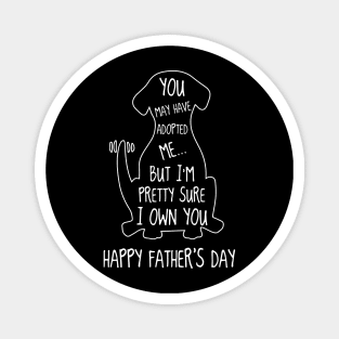 Dog You May Have Adopted Me But I'm Pretty Sure I Own You Happy Father's Day Magnet